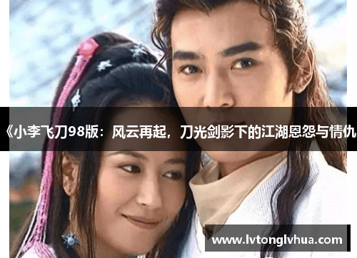 《小李飞刀98版：风云再起，刀光剑影下的江湖恩怨与情仇》